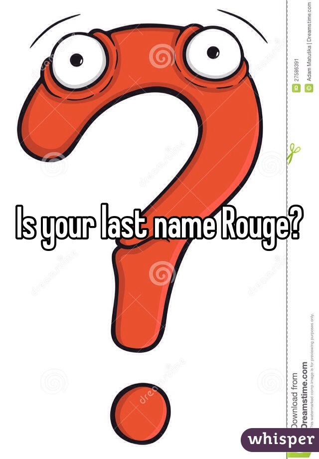 Is your last name Rouge?