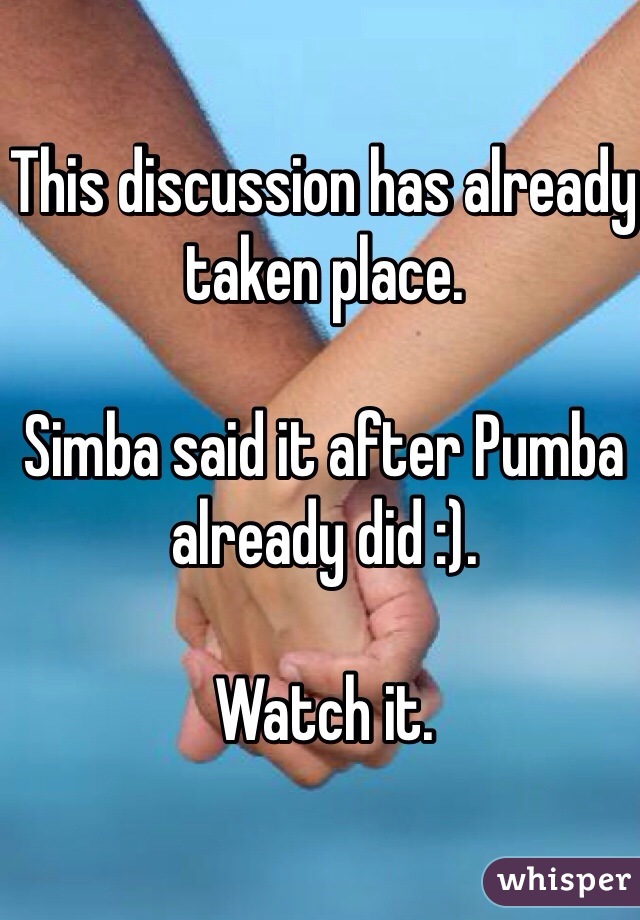 This discussion has already taken place.  

Simba said it after Pumba already did :). 

Watch it.