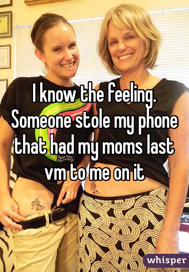 I know the feeling. Someone stole my phone that had my moms last vm to me on it 