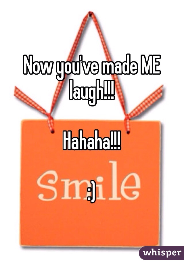 Now you've made ME laugh!!!

Hahaha!!!

:)