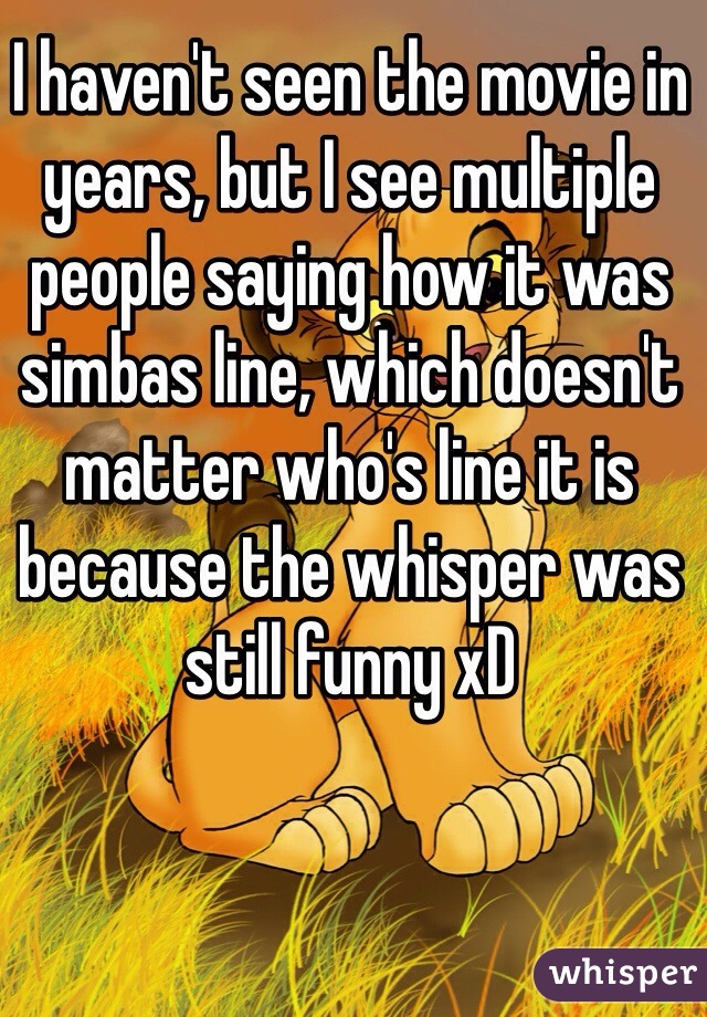 I haven't seen the movie in years, but I see multiple people saying how it was simbas line, which doesn't matter who's line it is because the whisper was still funny xD 