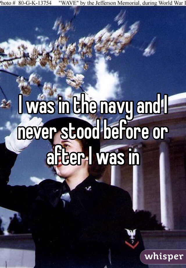 I was in the navy and I never stood before or after I was in