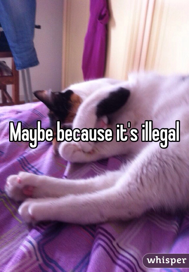 Maybe because it's illegal
