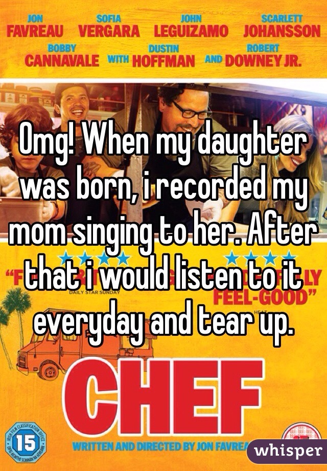 Omg! When my daughter was born, i recorded my mom singing to her. After that i would listen to it everyday and tear up. 