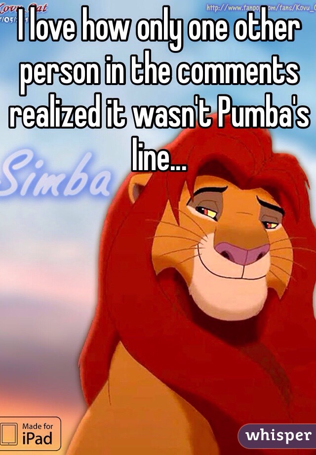 I love how only one other person in the comments realized it wasn't Pumba's line... 