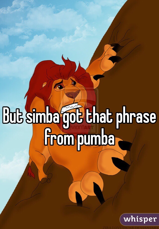 But simba got that phrase from pumba