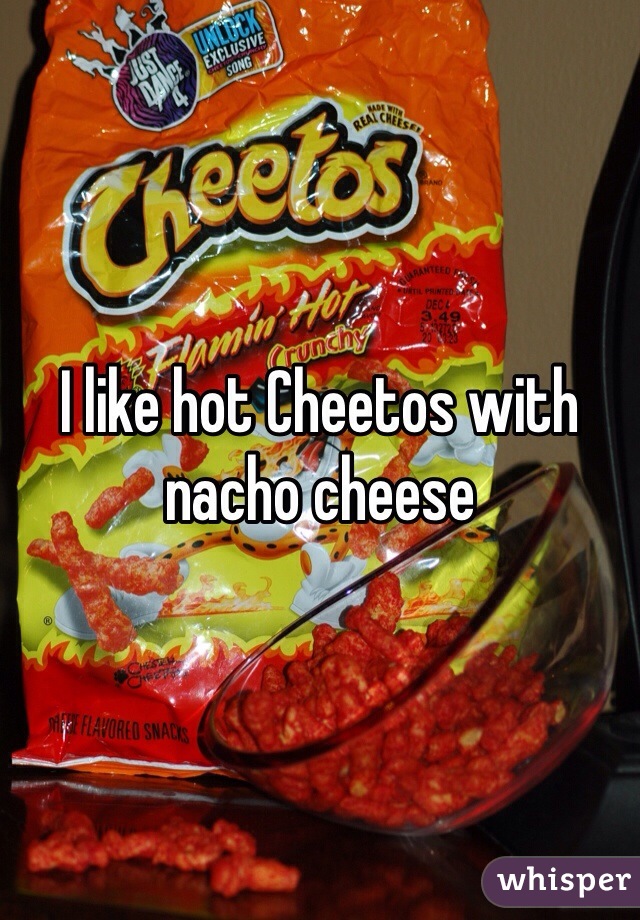 I like hot Cheetos with nacho cheese
