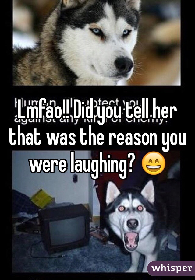 Lmfao!! Did you tell her that was the reason you were laughing? 😄