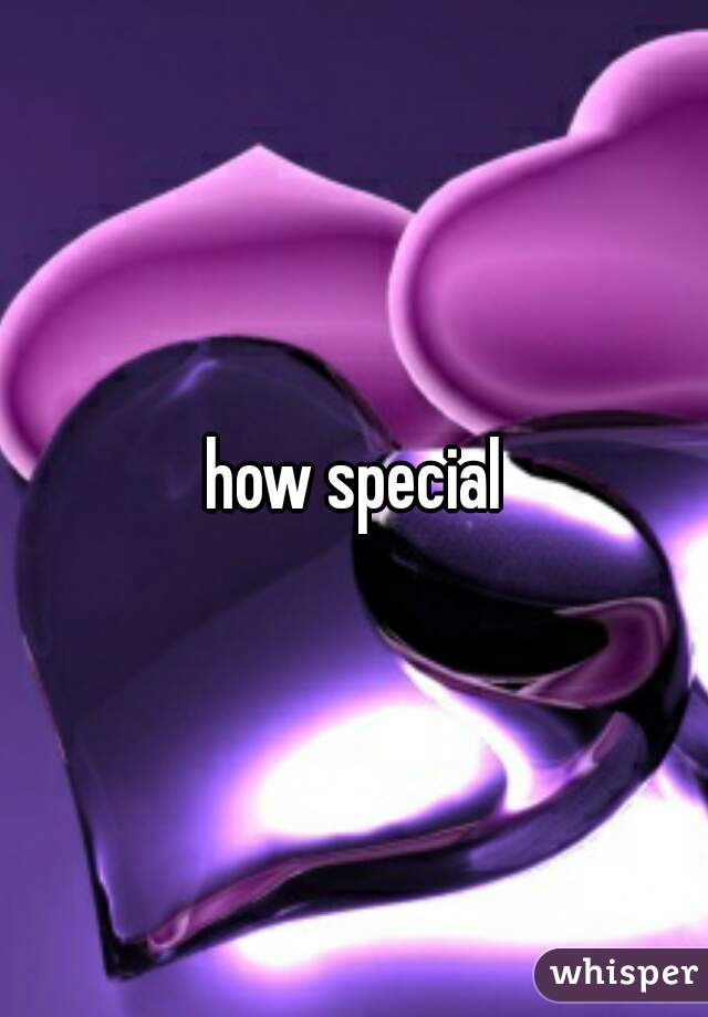how special