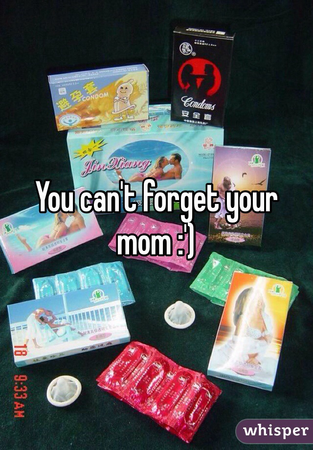 You can't forget your mom :')