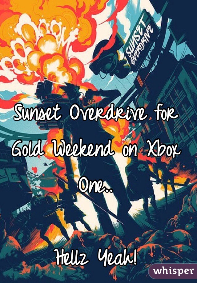 Sunset Overdrive for Gold Weekend on Xbox One..

Hellz Yeah!