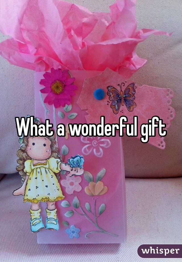 What a wonderful gift