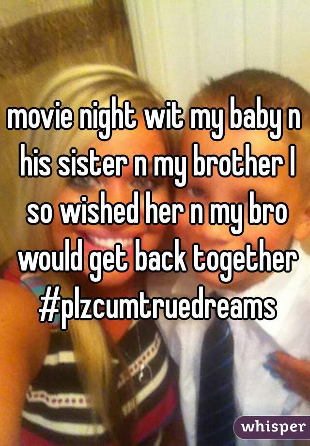 movie night wit my baby n his sister n my brother I so wished her n my bro would get back together #plzcumtruedreams