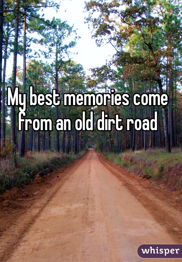 My best memories come from an old dirt road 