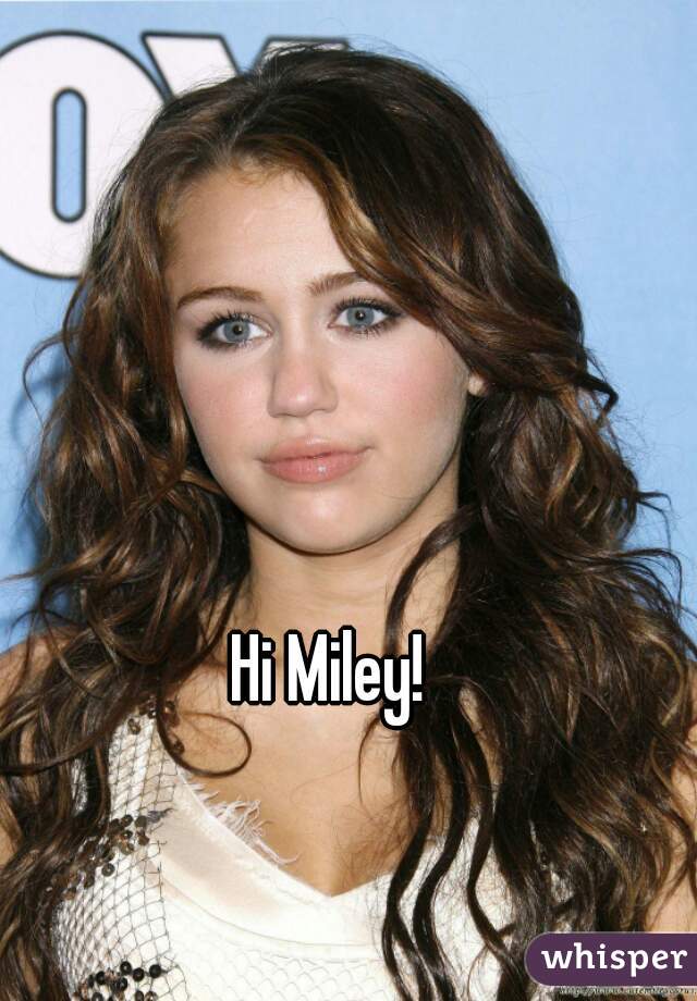 Hi Miley!