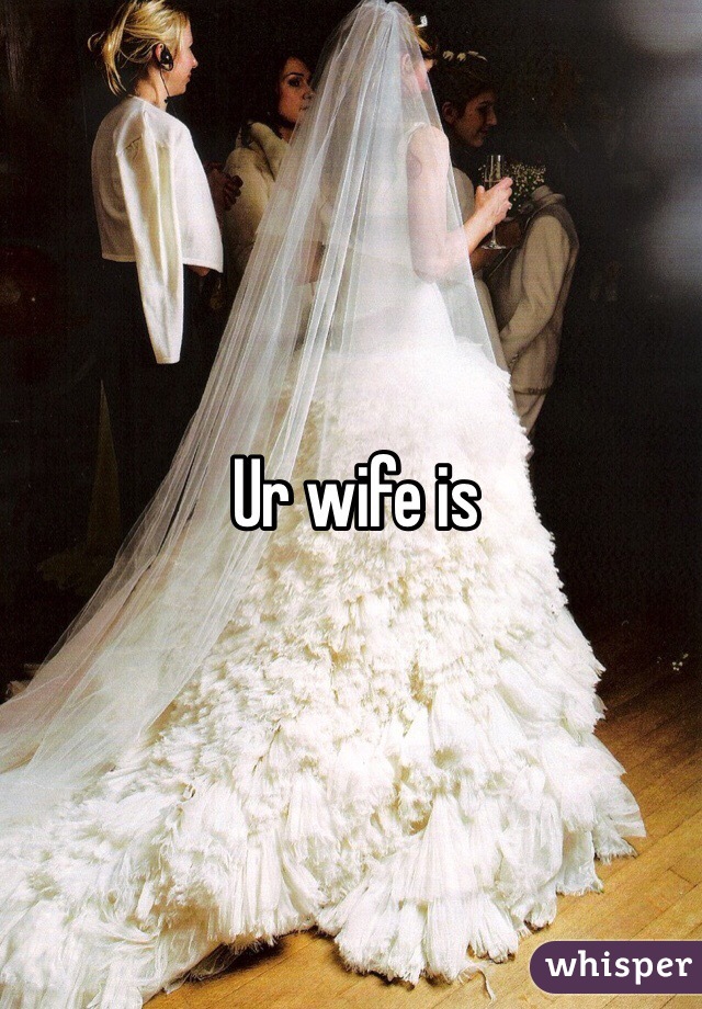 Ur wife is