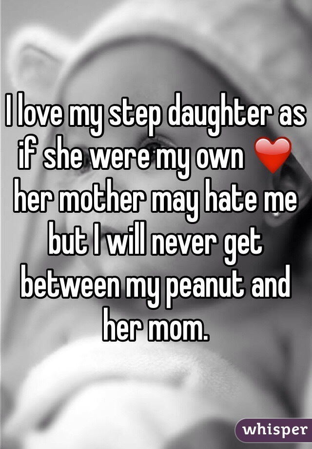 I love my step daughter as if she were my own ❤️ her mother may hate me but I will never get between my peanut and her mom.