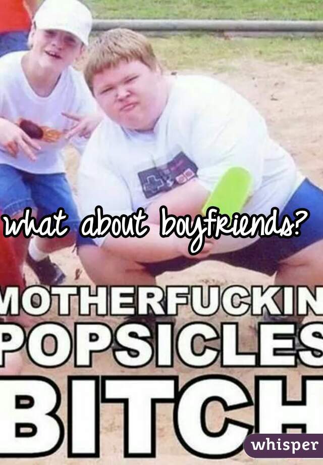 what about boyfriends? 