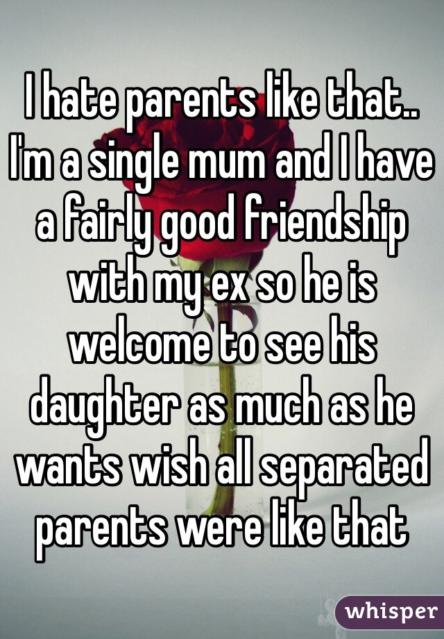 I hate parents like that.. I'm a single mum and I have a fairly good friendship with my ex so he is welcome to see his daughter as much as he wants wish all separated parents were like that