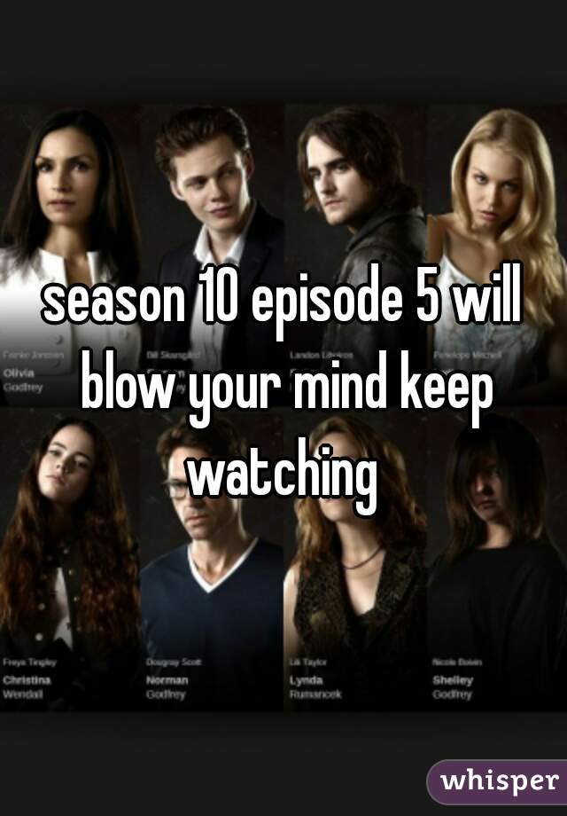 season 10 episode 5 will blow your mind keep watching 