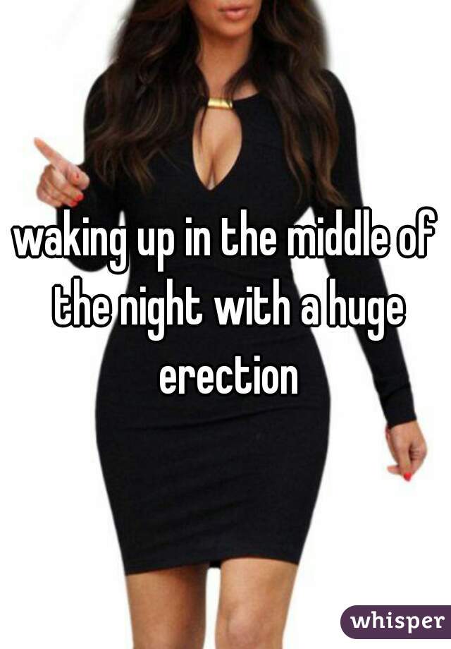 waking up in the middle of the night with a huge erection