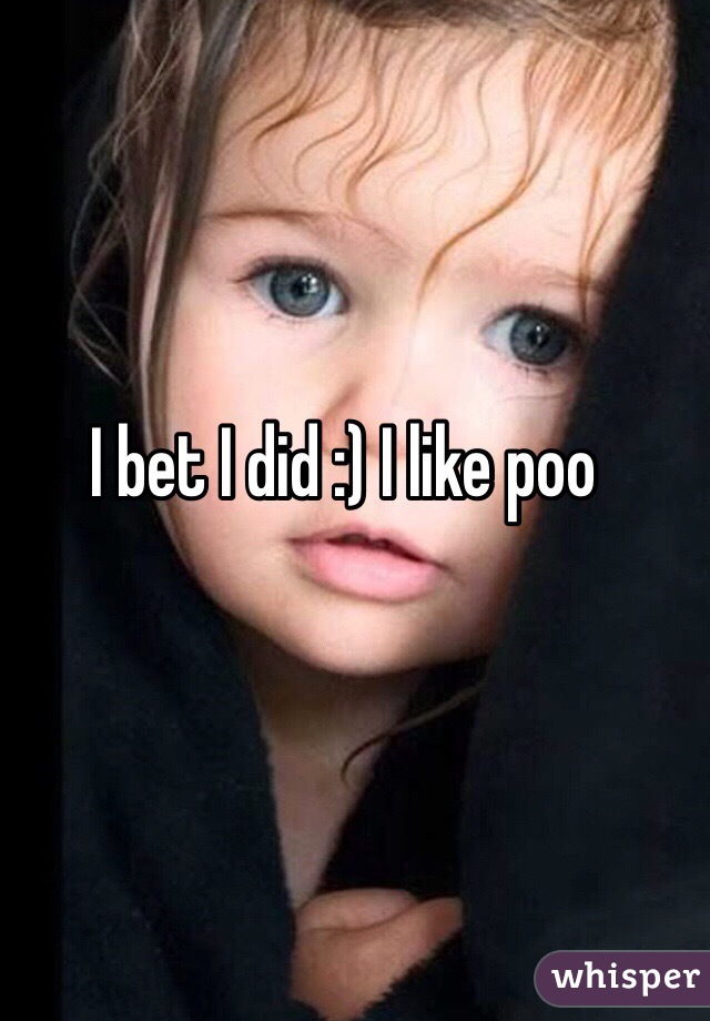 I bet I did :) I like poo