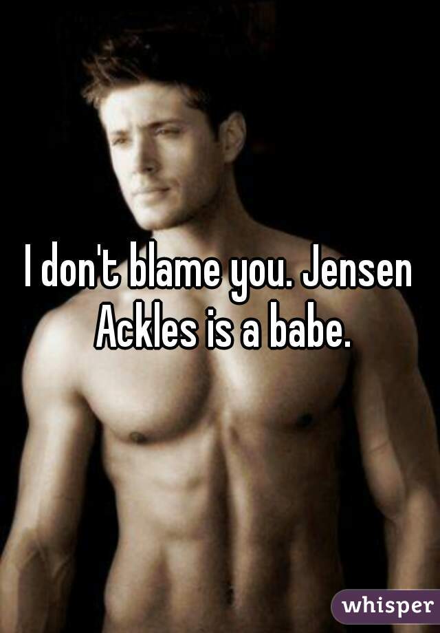 I don't blame you. Jensen Ackles is a babe.