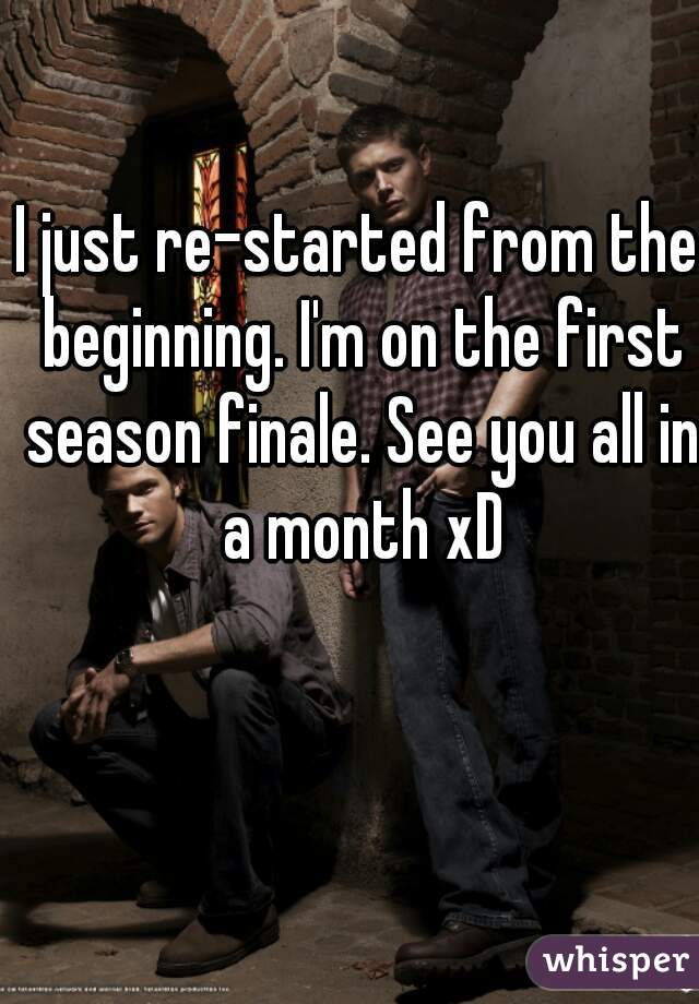 I just re-started from the beginning. I'm on the first season finale. See you all in a month xD