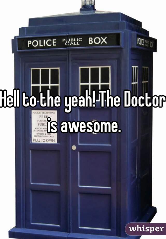 Hell to the yeah! The Doctor is awesome.