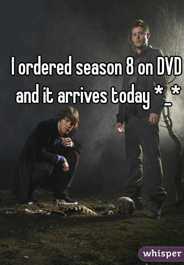 I ordered season 8 on DVD and it arrives today *_*