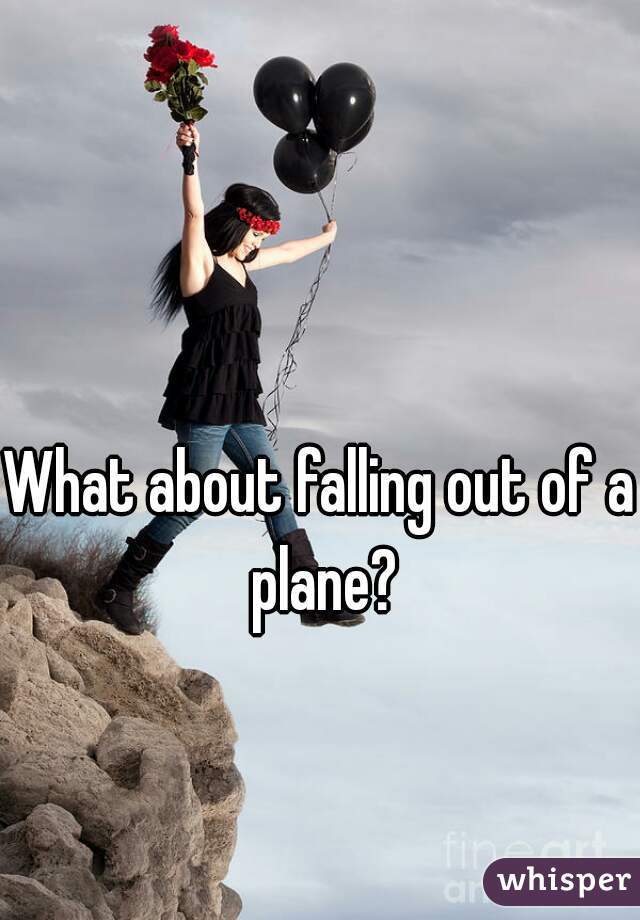 What about falling out of a plane?