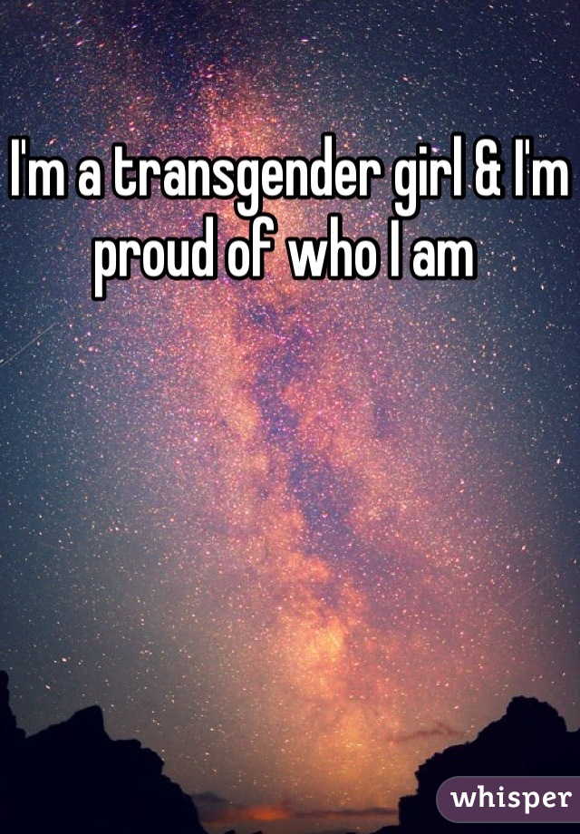 I'm a transgender girl & I'm proud of who I am 