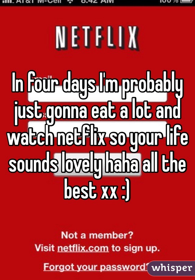 In four days I'm probably just gonna eat a lot and watch netflix so your life sounds lovely haha all the best xx :)