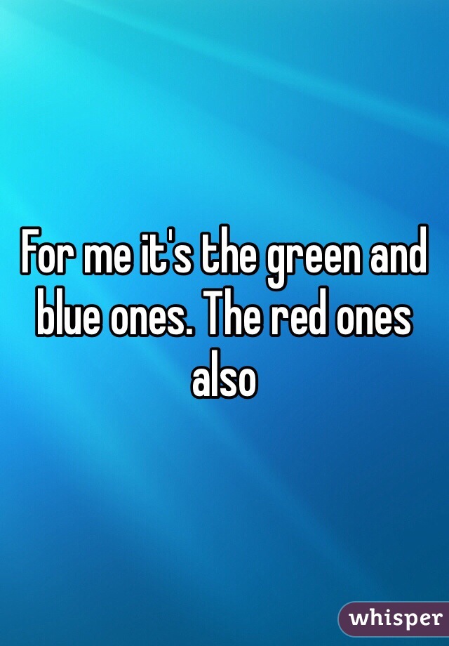 For me it's the green and blue ones. The red ones also