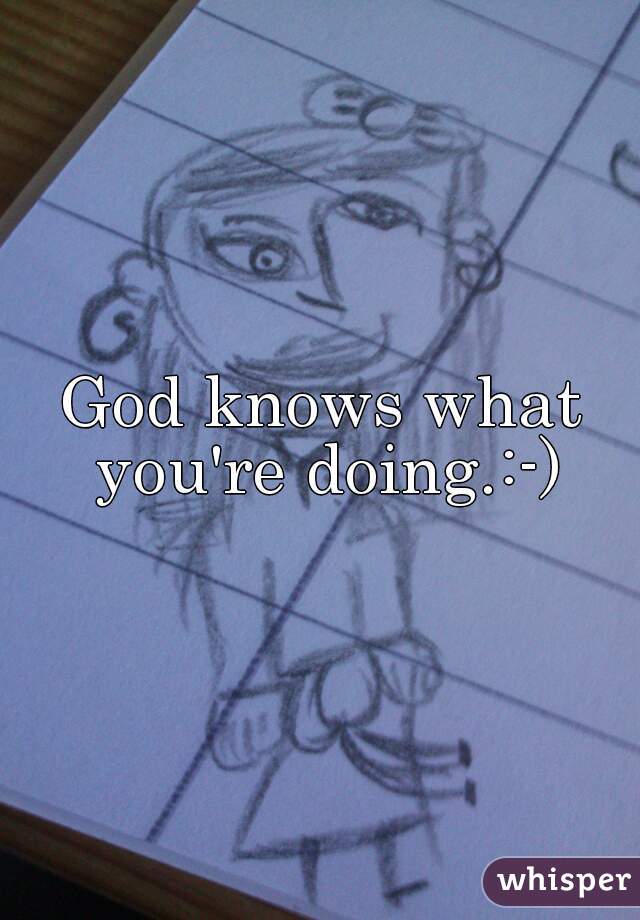 God knows what you're doing.:-)