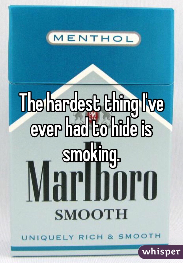 The hardest thing I've ever had to hide is smoking. 