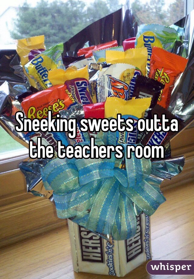 Sneeking sweets outta the teachers room
