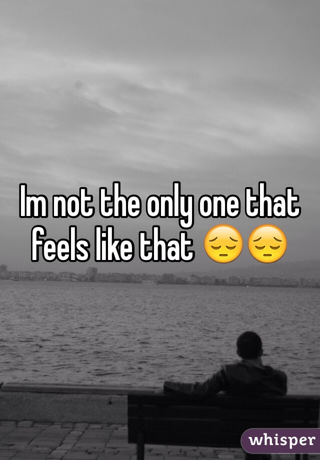 Im not the only one that feels like that 😔😔