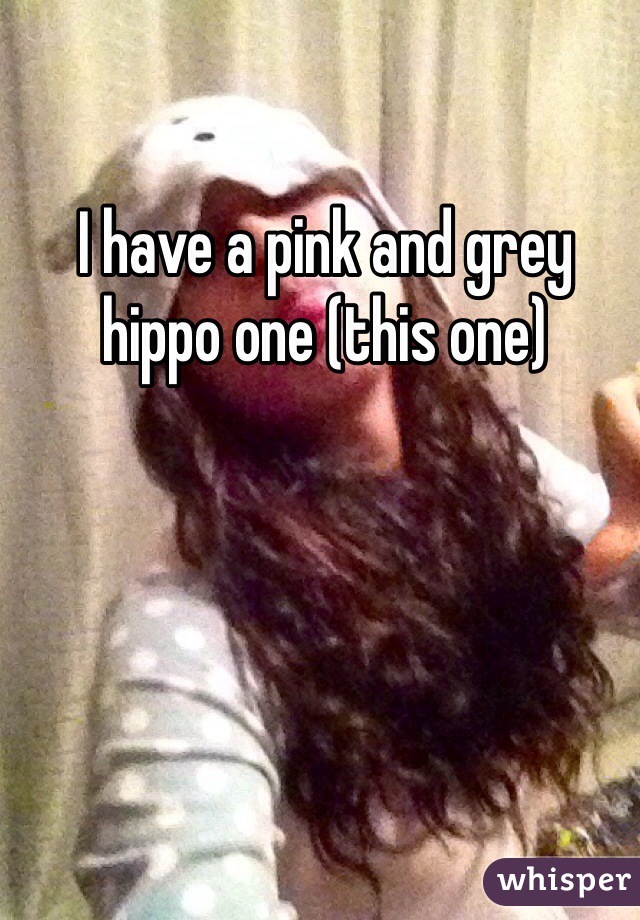 I have a pink and grey hippo one (this one) 