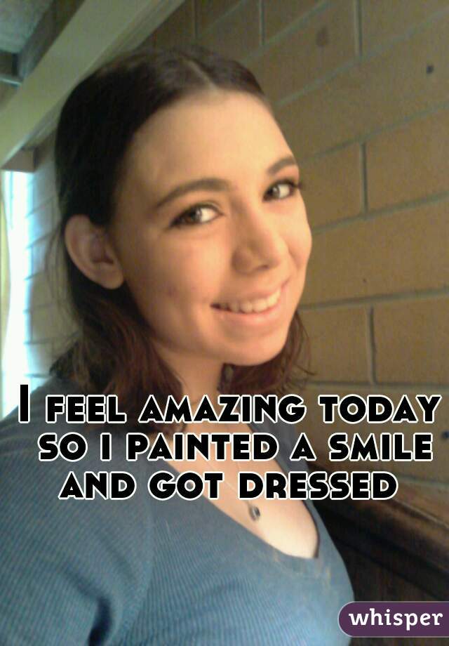 I feel amazing today so i painted a smile and got dressed 