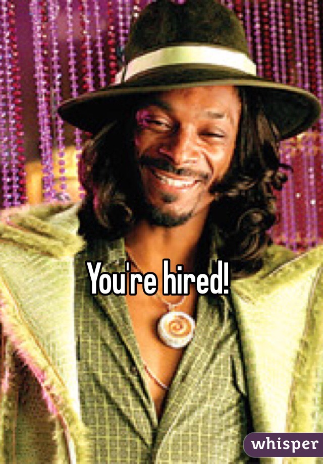 You're hired!