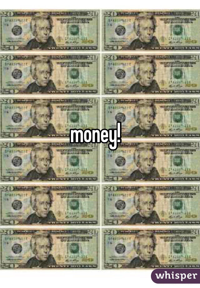money!
