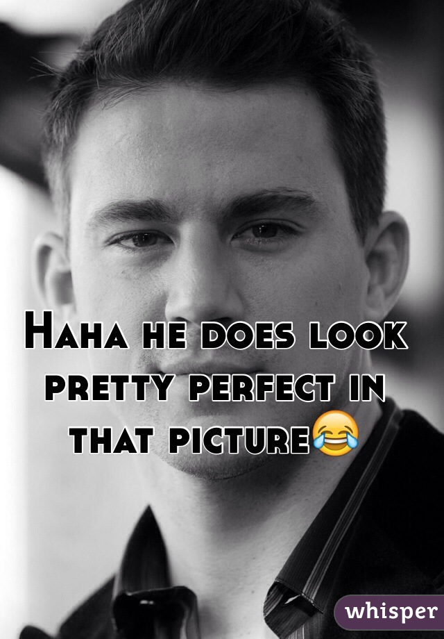 Haha he does look pretty perfect in that picture😂