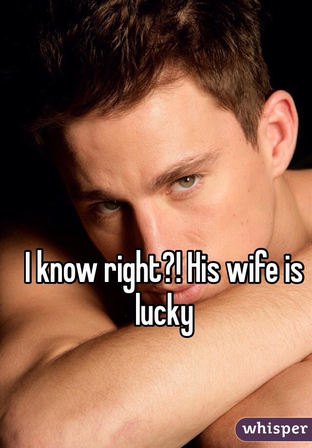 I know right?! His wife is lucky