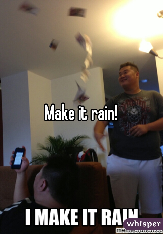 Make it rain!