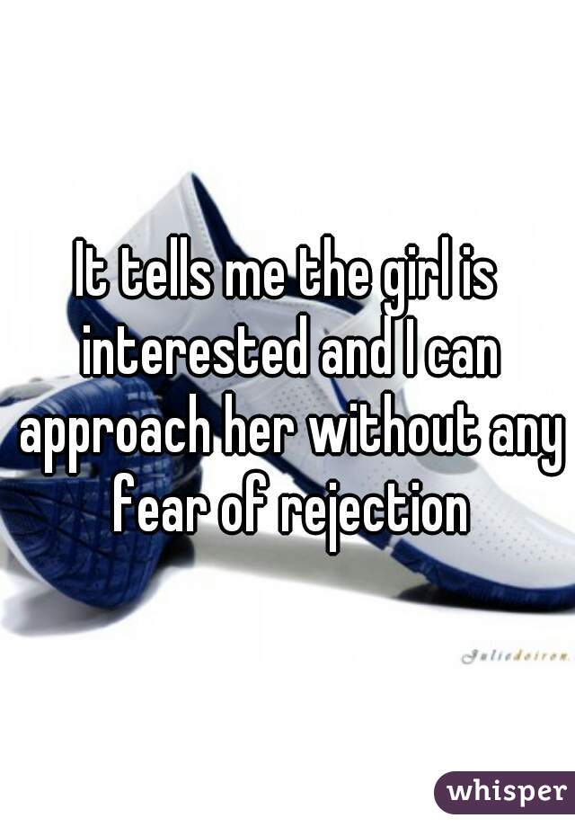 It tells me the girl is interested and I can approach her without any fear of rejection