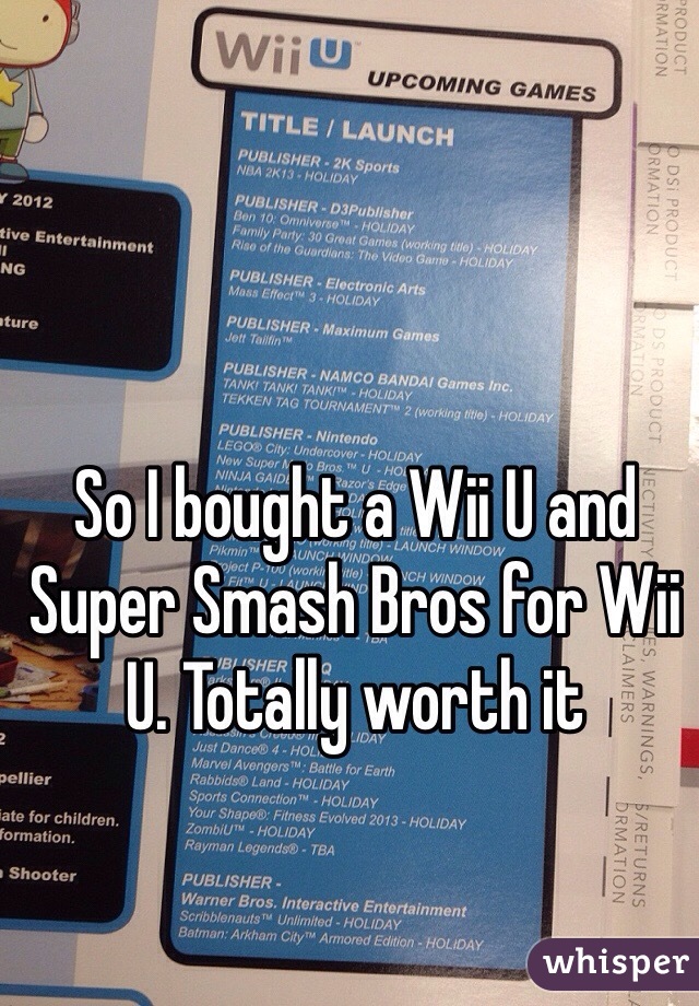So I bought a Wii U and Super Smash Bros for Wii U. Totally worth it 