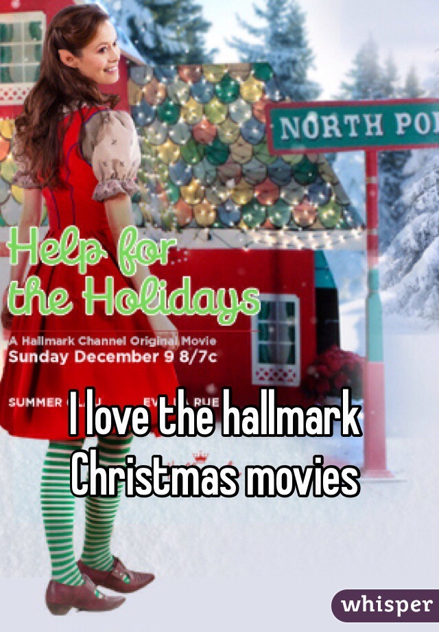 I love the hallmark Christmas movies 