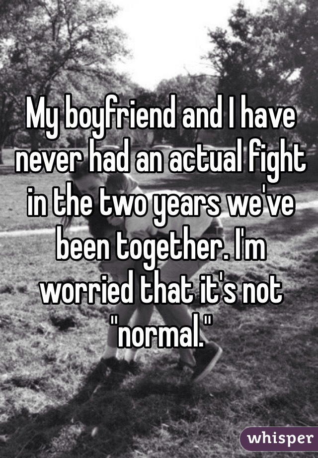 My boyfriend and I have never had an actual fight in the two years we've been together. I'm worried that it's not "normal."