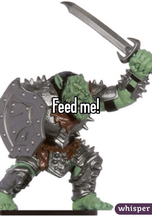 Feed me! 